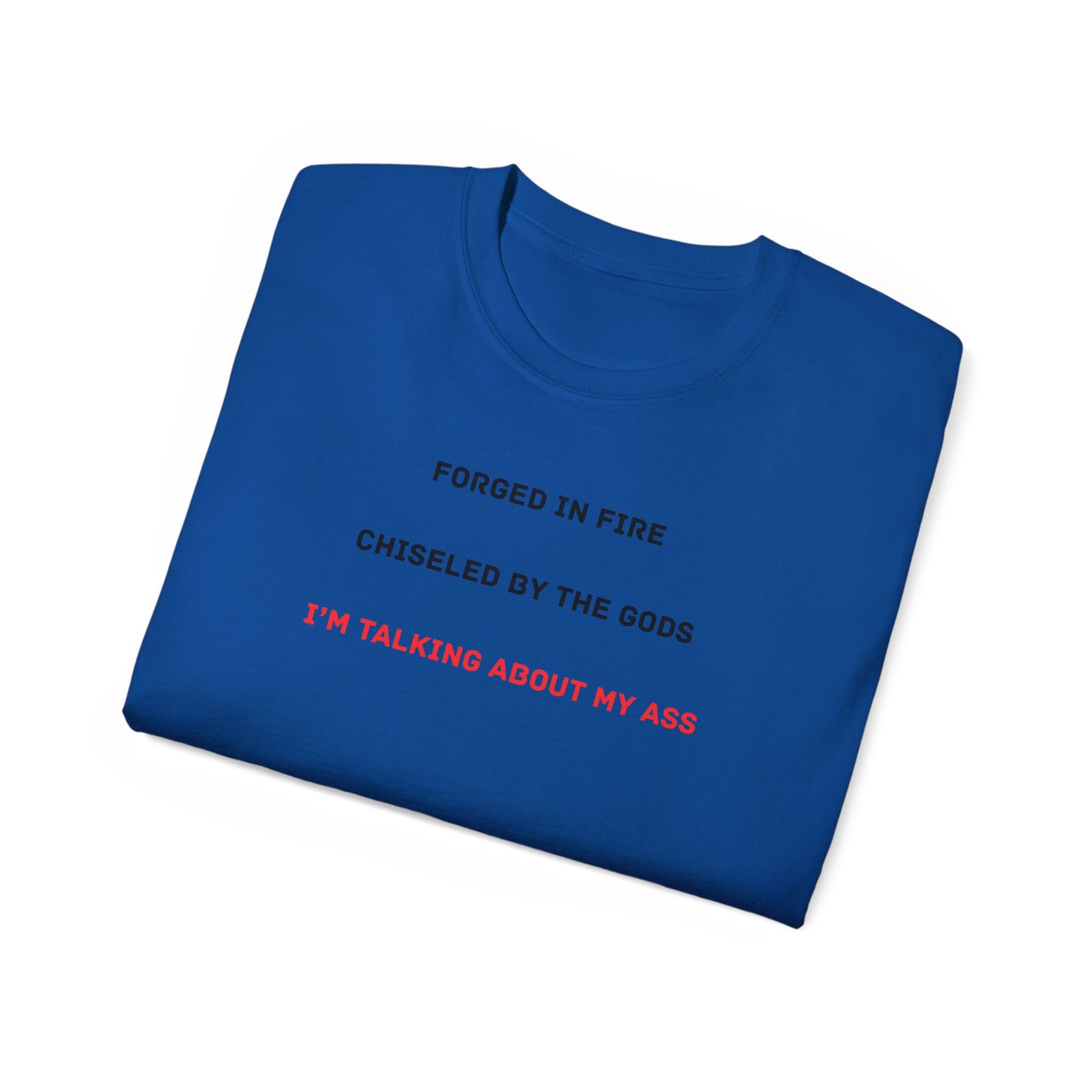 Forged In Fire Chiseled By The Gods I'm Talking About My Ass T-shirt