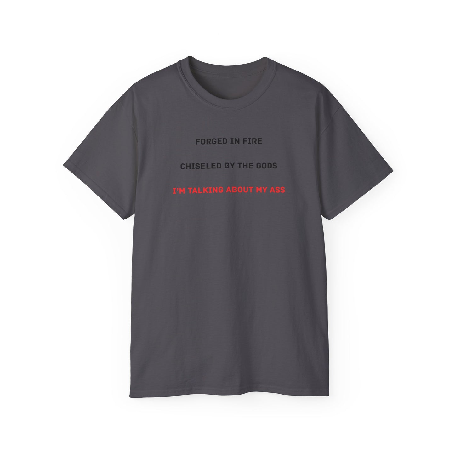 Forged In Fire Chiseled By The Gods I'm Talking About My Ass T-shirt