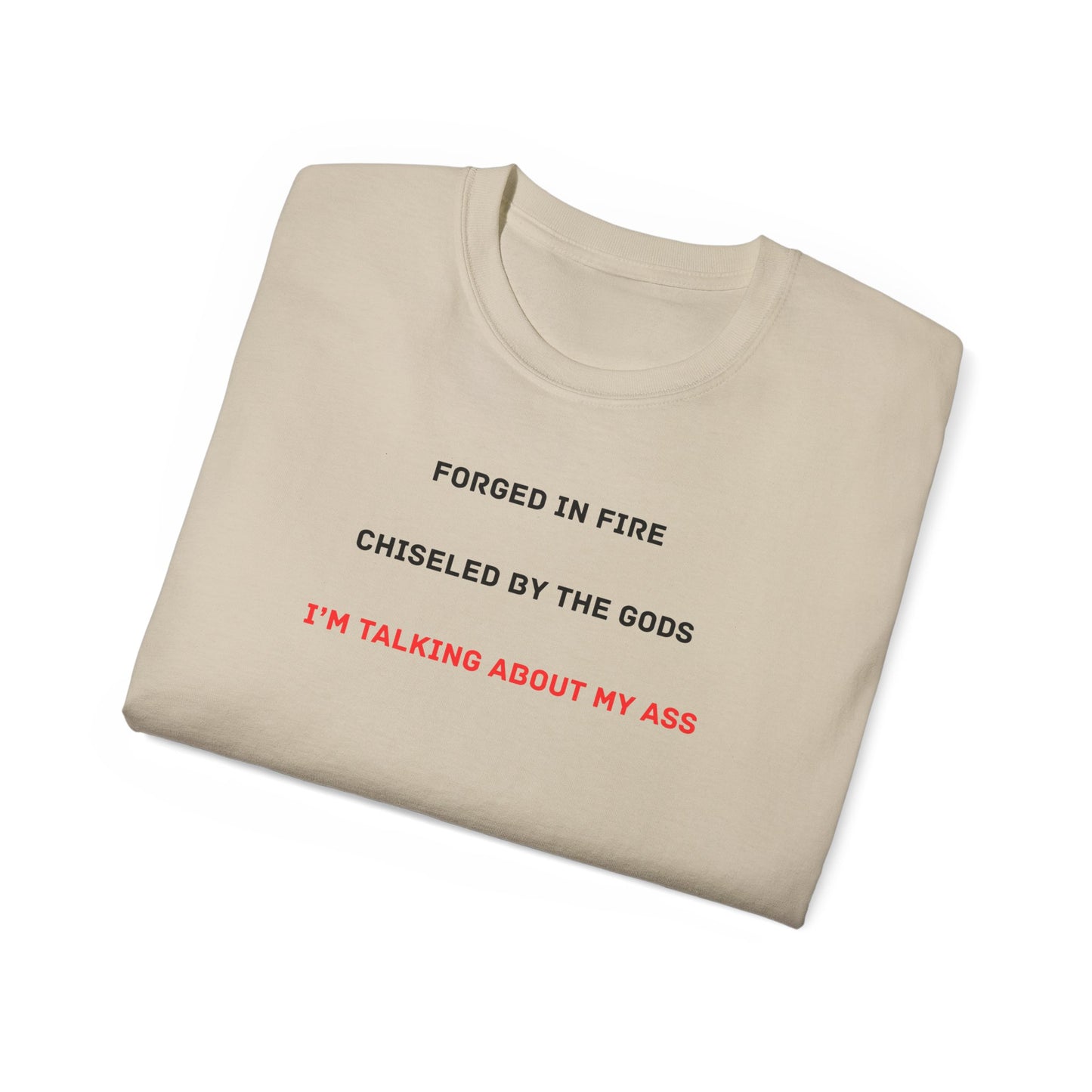 Forged In Fire Chiseled By The Gods I'm Talking About My Ass T-shirt