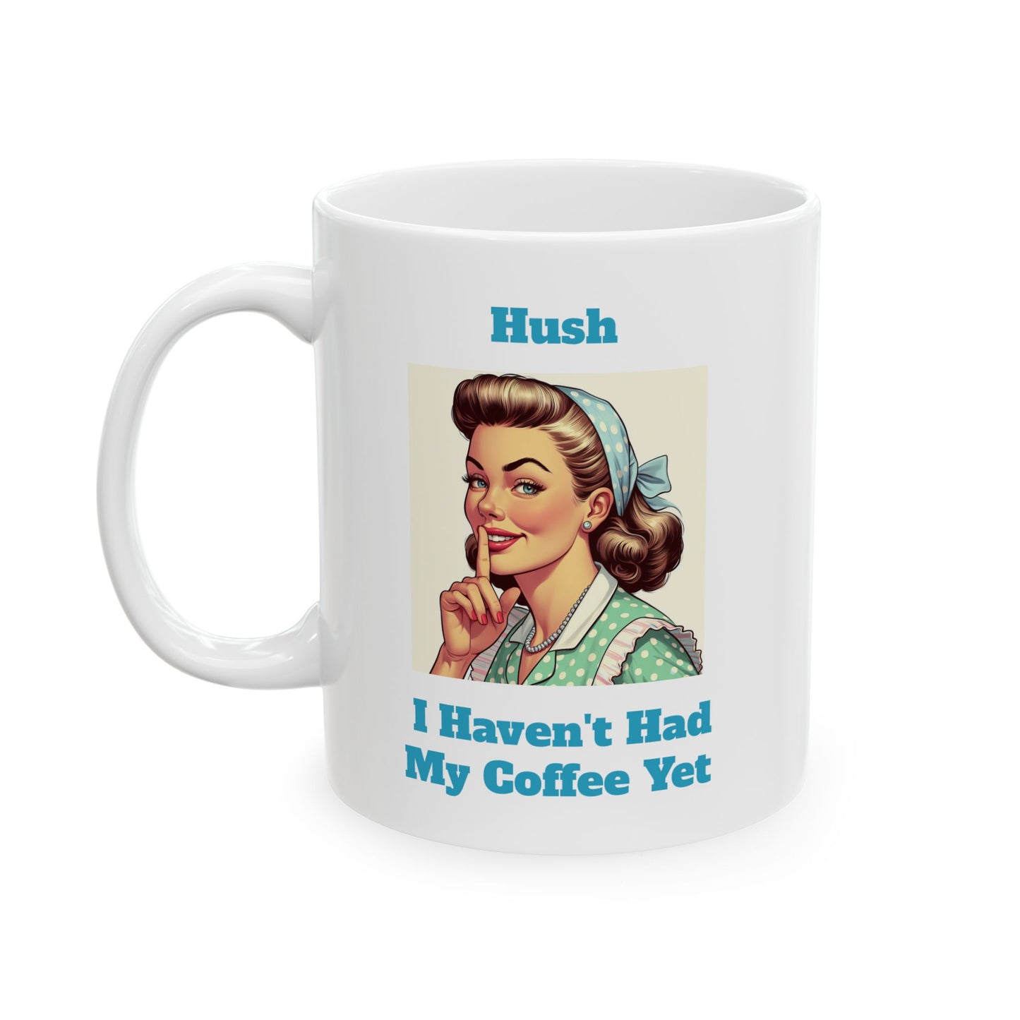 Hush I Haven't Had My Coffee Yet Mug