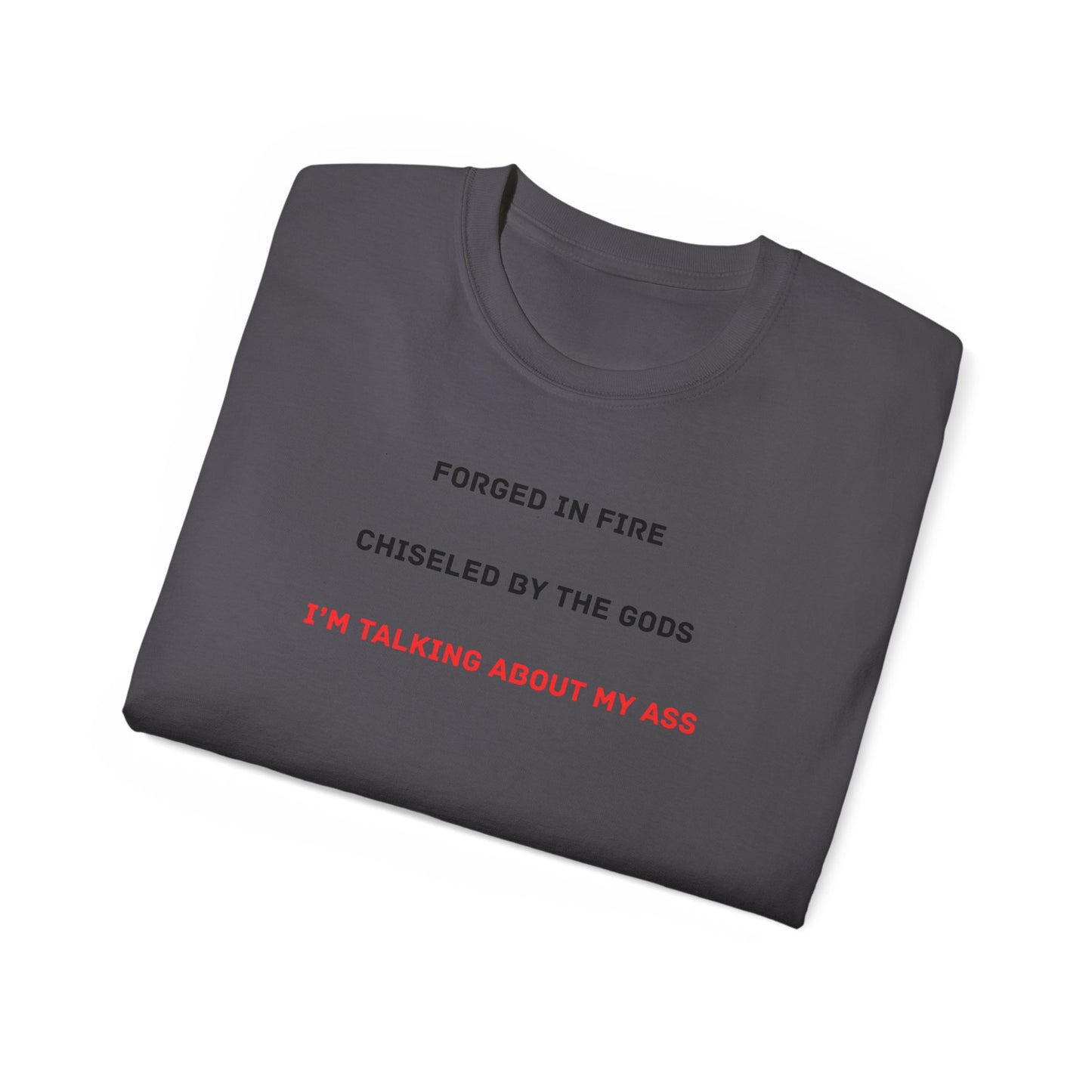 Forged In Fire Chiseled By The Gods I'm Talking About My Ass T-shirt