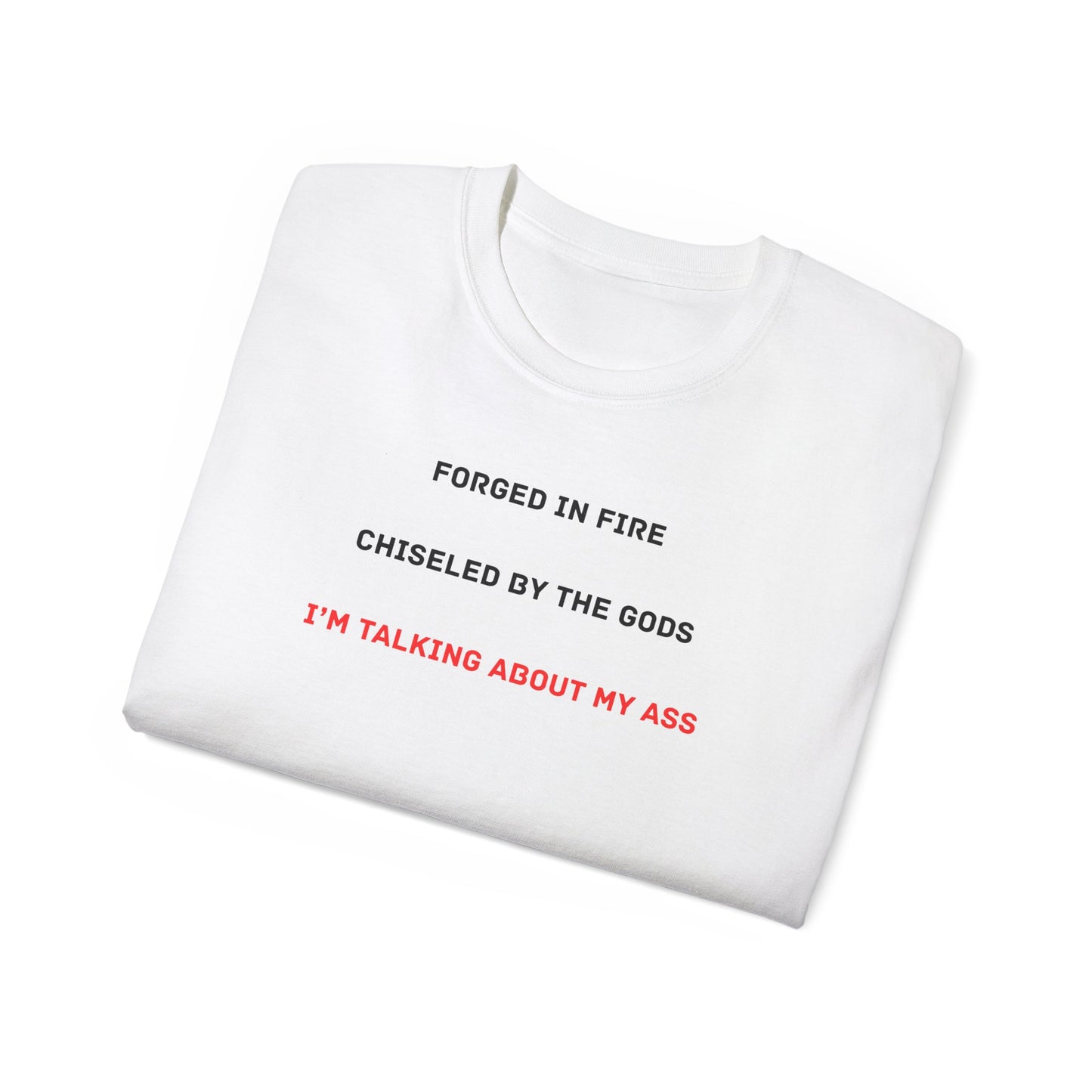 Forged In Fire Chiseled By The Gods I'm Talking About My Ass T-shirt