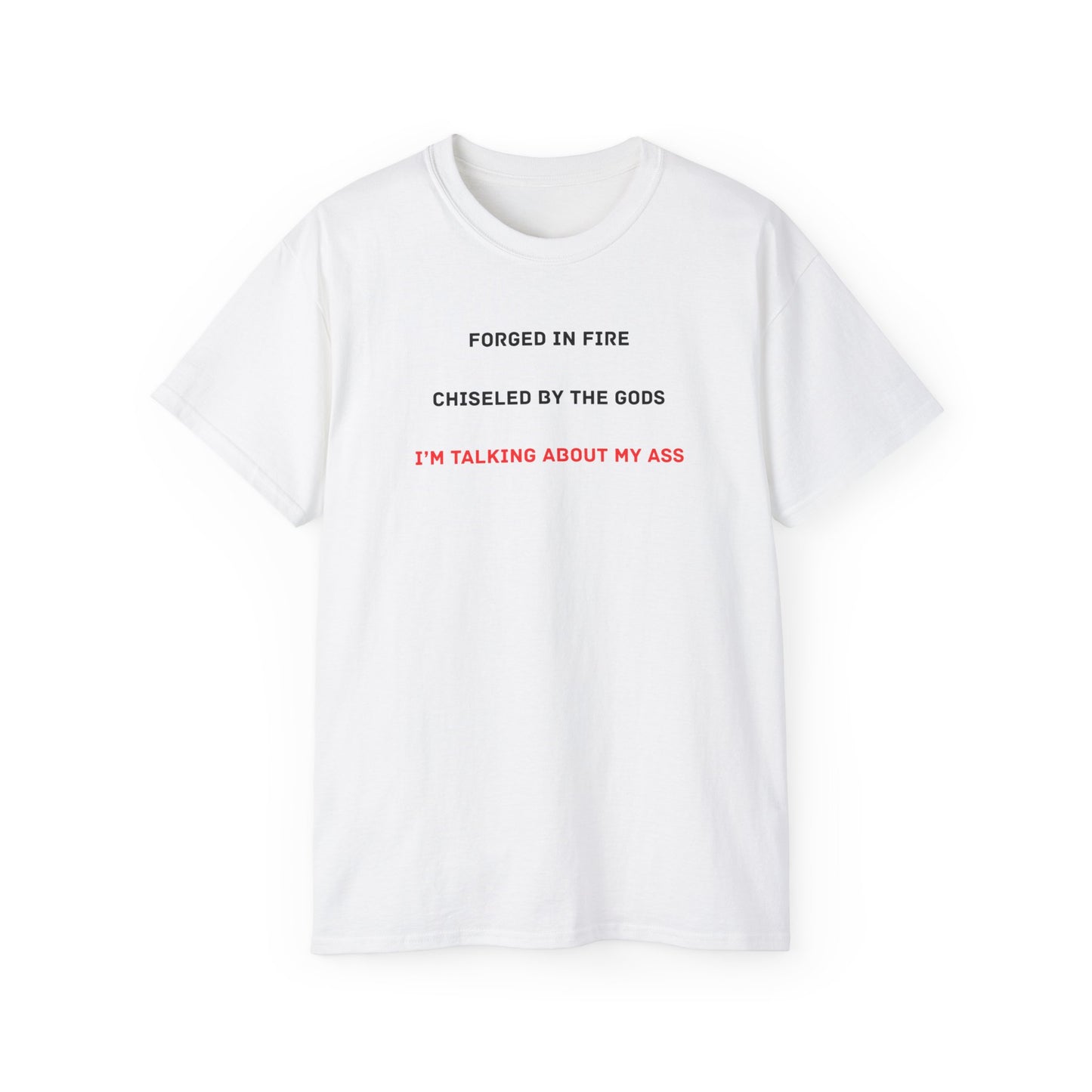 Forged In Fire Chiseled By The Gods I'm Talking About My Ass T-shirt