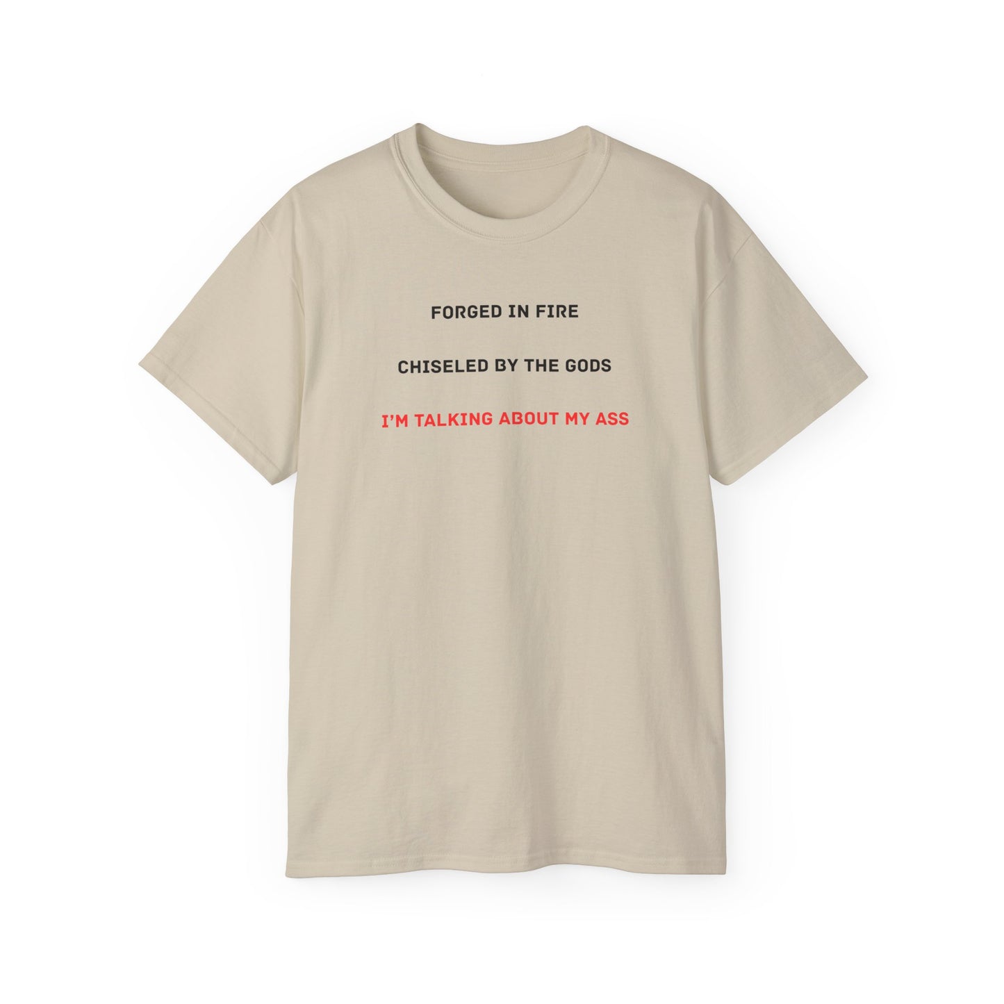 Forged In Fire Chiseled By The Gods I'm Talking About My Ass T-shirt