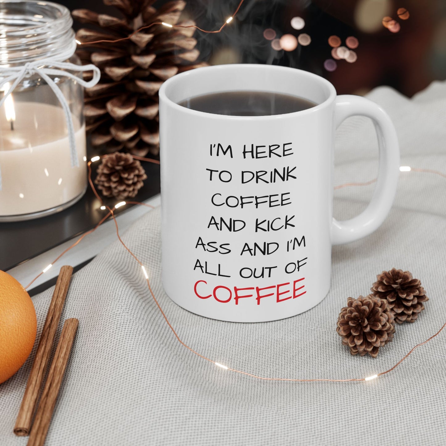 I'm Here To Drink Coffee And Kick Ass And I'm All Out Of Coffee Mug