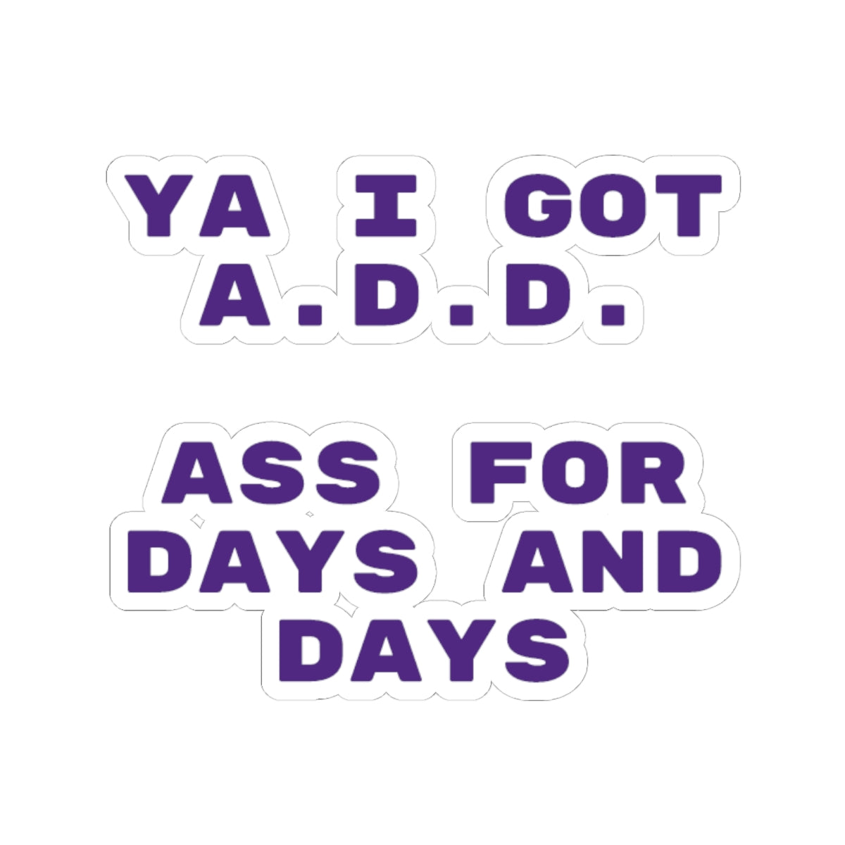 I got A.D.D. Sticker