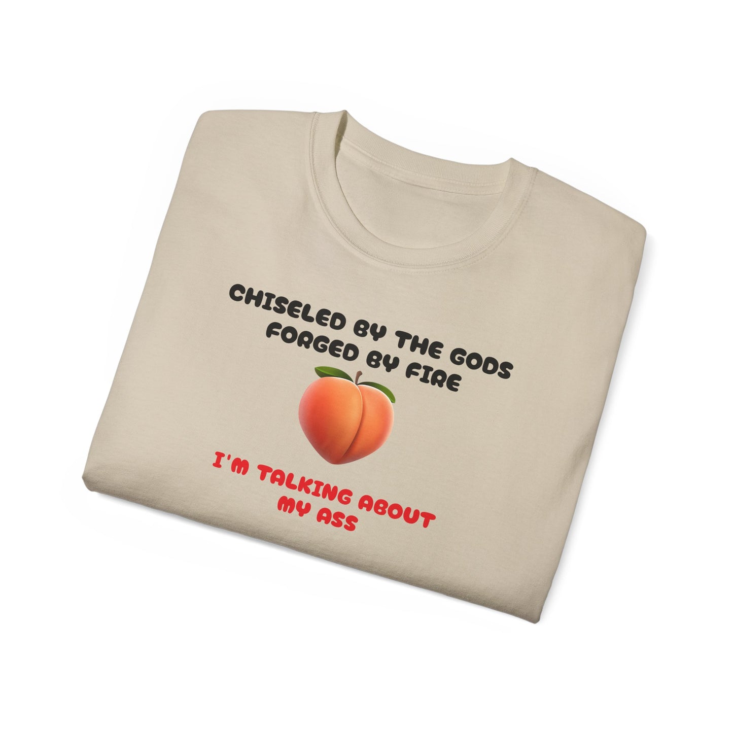 Forged By Fire Chiseled By The Gods I'm Talking About My Ass T-shirt